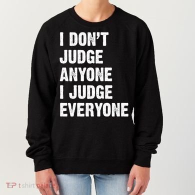 I Don't Judge Anyone I Judge Everyone Women's Sweatshirt