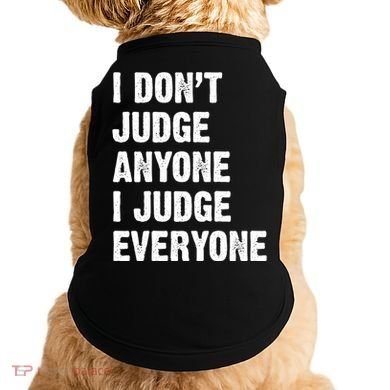 I Don't Judge Anyone I Judge Everyone Doggie Tank
