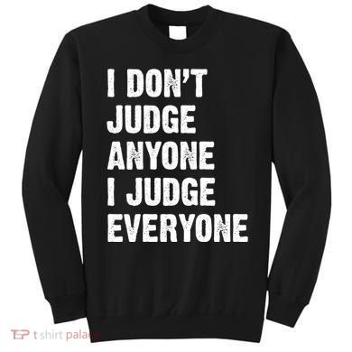 I Don't Judge Anyone I Judge Everyone Sweatshirt