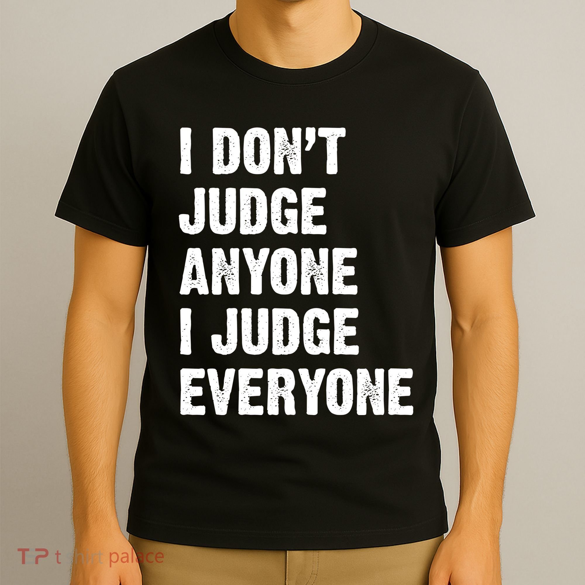 I Don't Judge Anyone I Judge Everyone T-Shirt