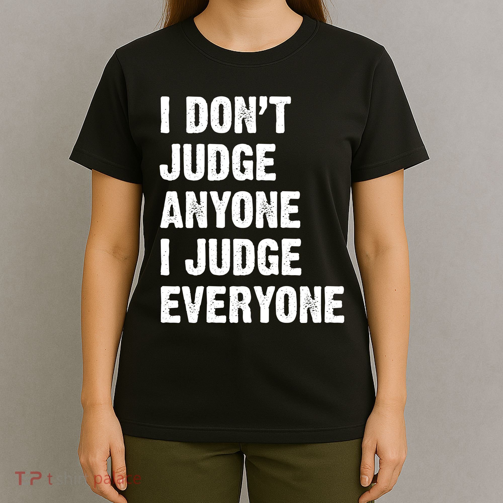 I Don't Judge Anyone I Judge Everyone T-Shirt