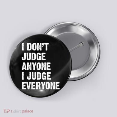 I Don't Judge Anyone I Judge Everyone Button