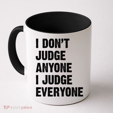 I Don't Judge Anyone I Judge Everyone Coffee Mug
