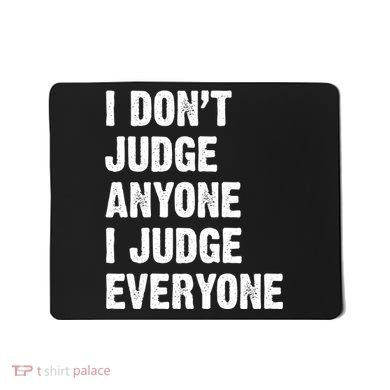 I Don't Judge Anyone I Judge Everyone Mousepad
