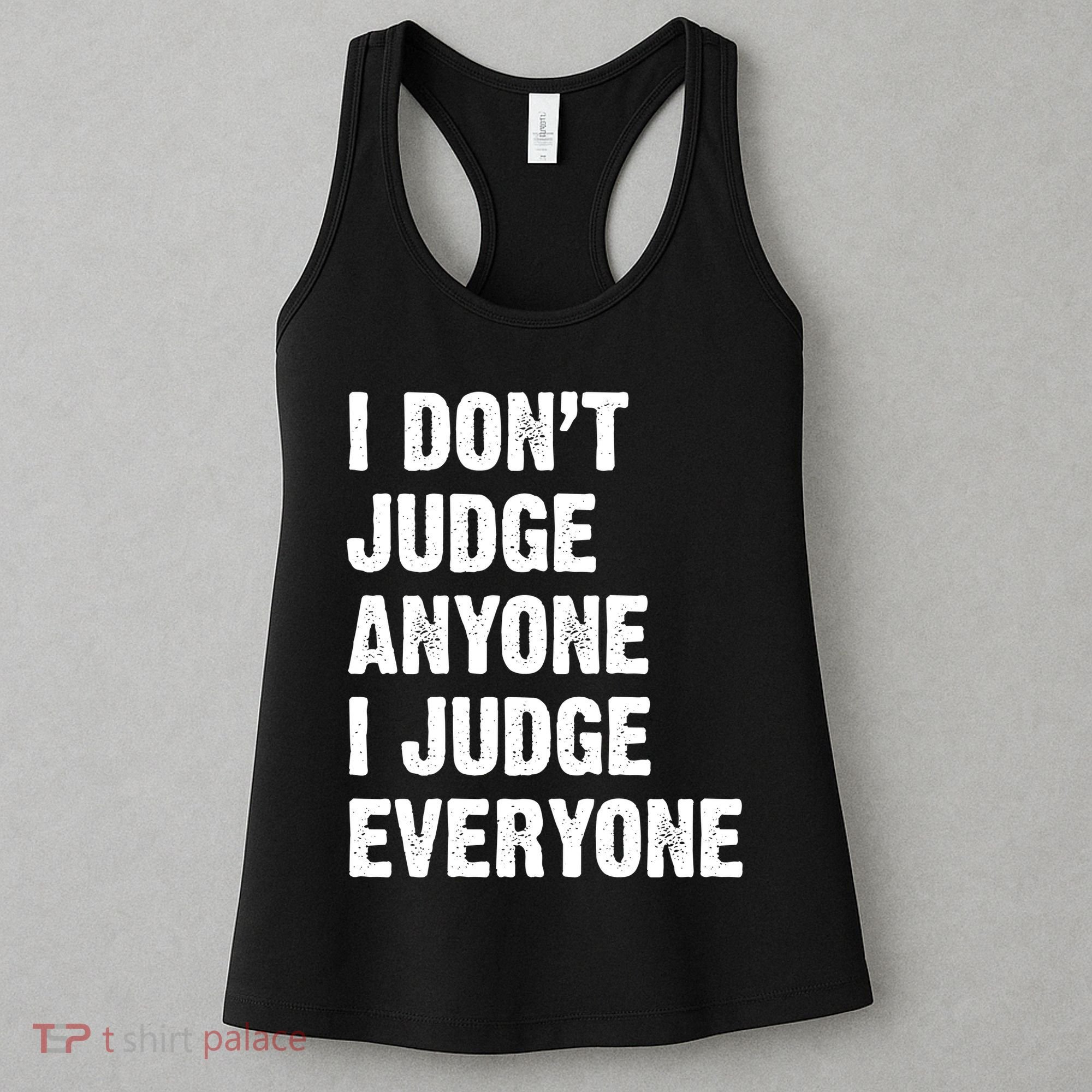 I Don't Judge Anyone I Judge Everyone Women's Tank Top