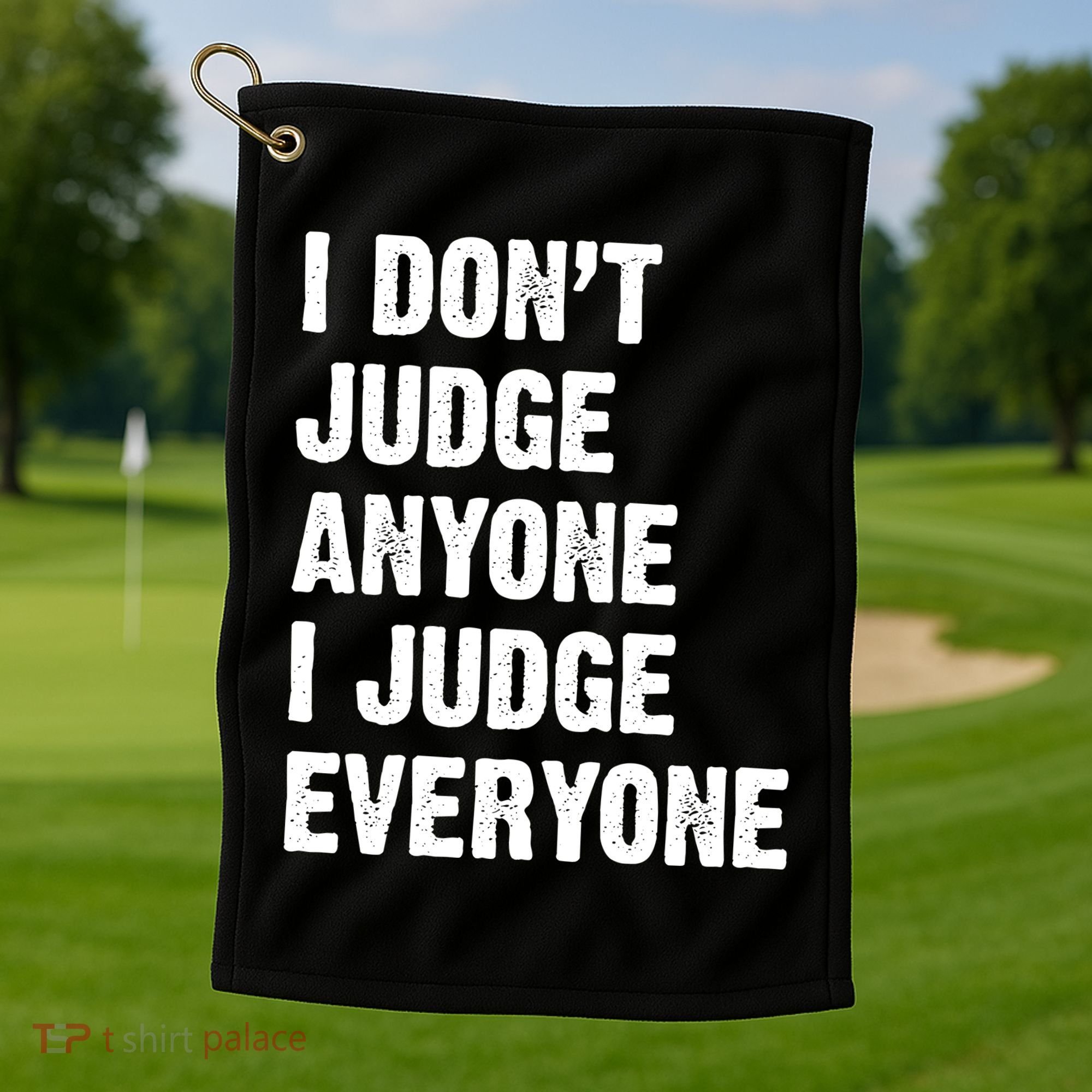 I Don't Judge Anyone I Judge Everyone Golf Towel