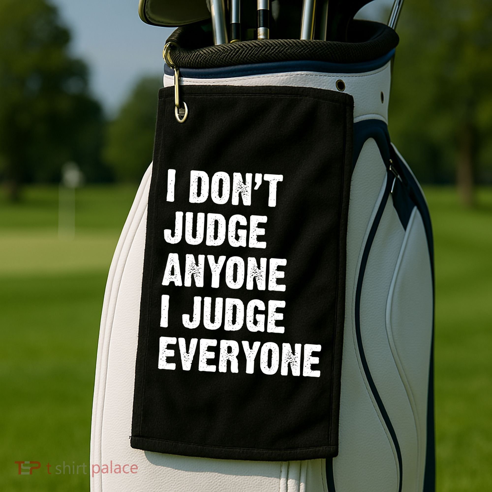 I Don't Judge Anyone I Judge Everyone Golf Towel