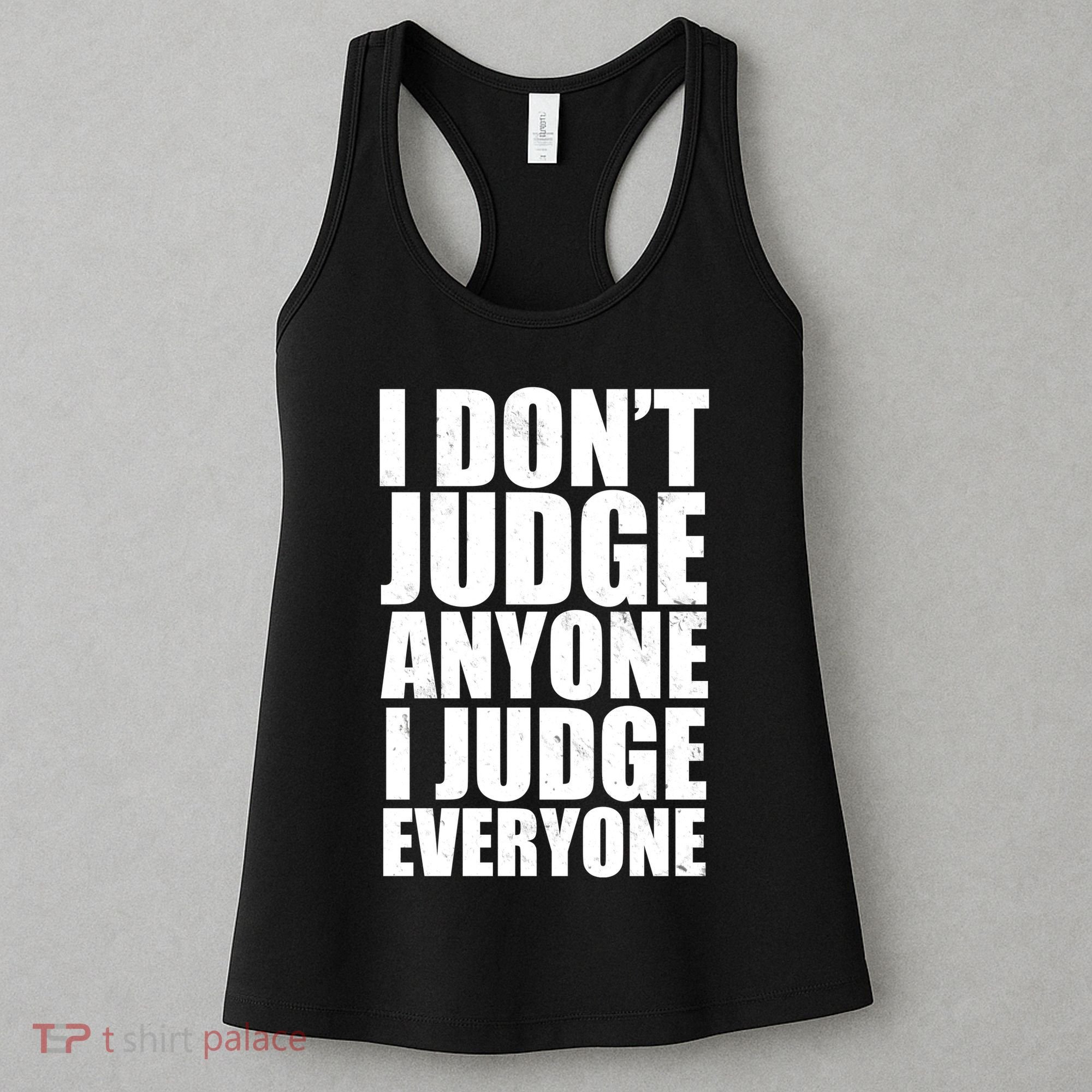 I Don't Judge Anyone I Judge Everyone Funny Quote Women's Tank Top