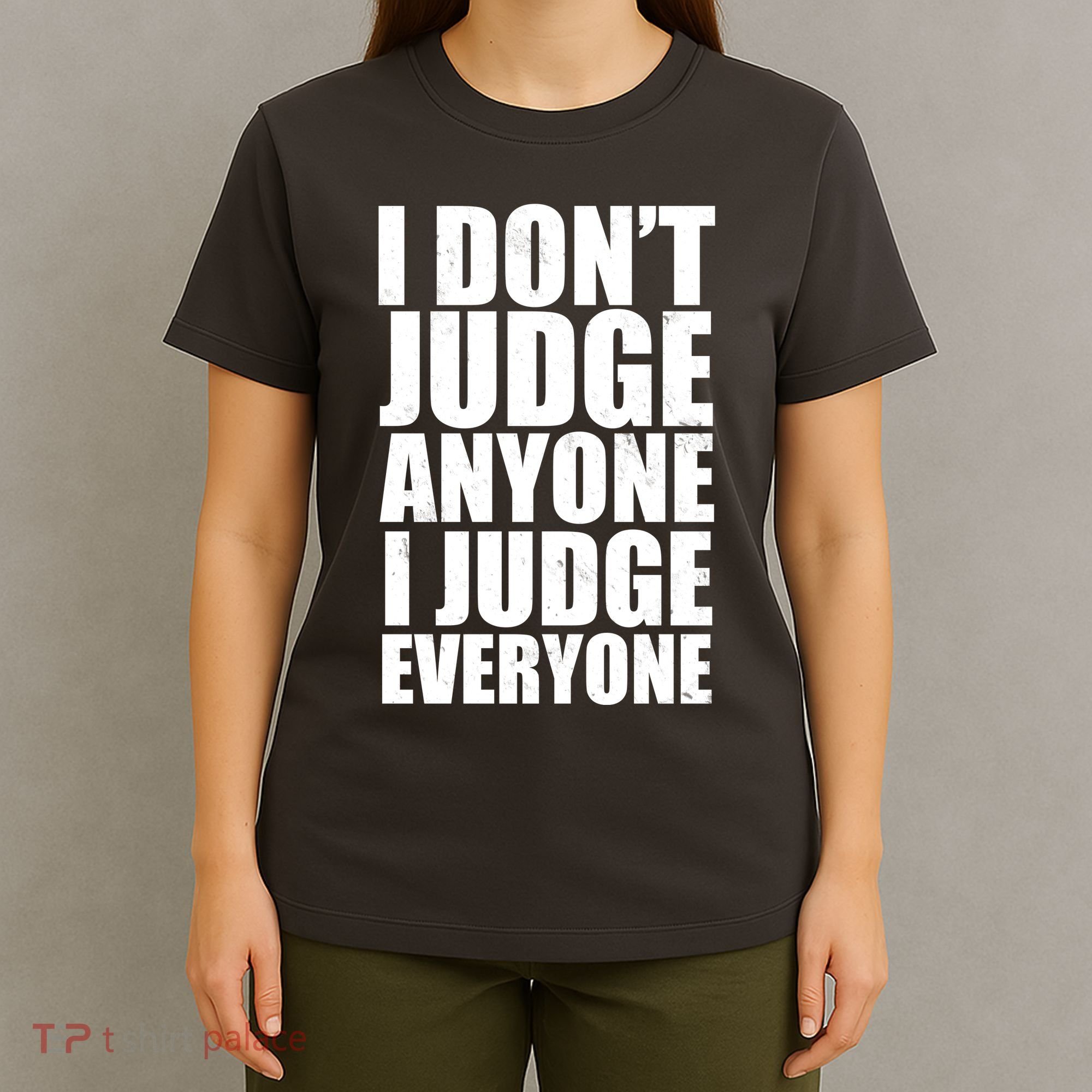 I Don't Judge Anyone I Judge Everyone Funny Quote T-Shirt