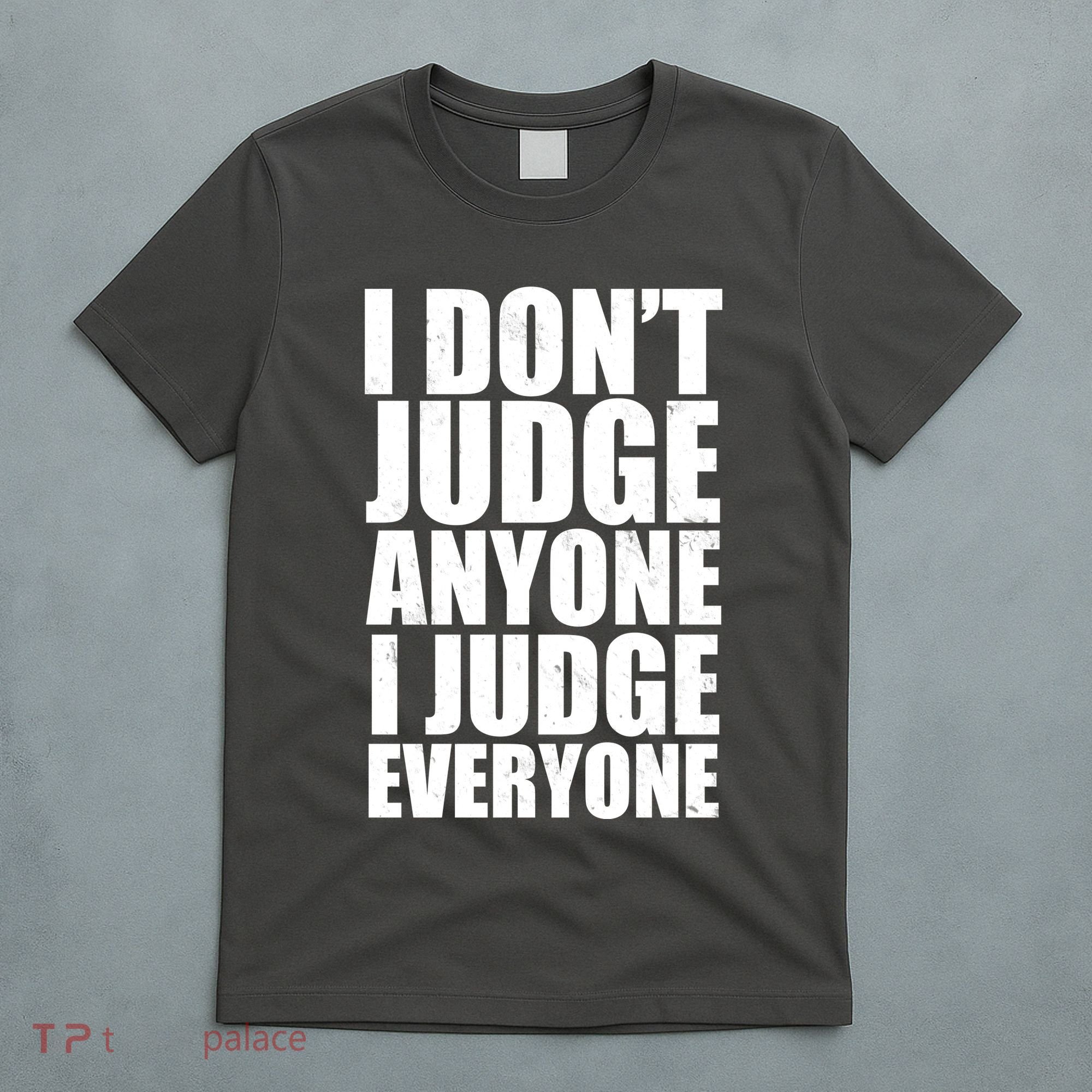 I Don't Judge Anyone I Judge Everyone Funny Quote T-Shirt