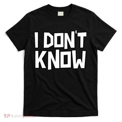 I Don't Know Funny Sarcastic Saying Pullover Hoodie T-Shirt