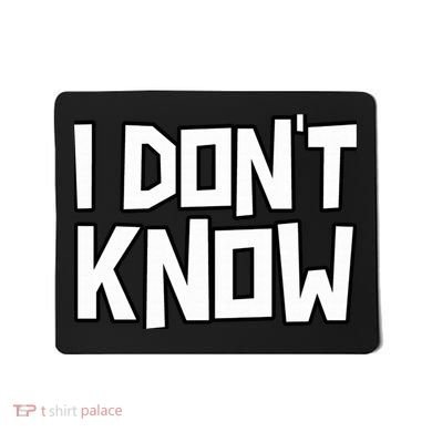 I Don't Know Funny Sarcastic Saying Pullover Hoodie Mousepad