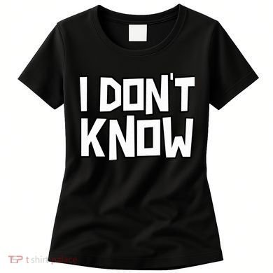 I Don't Know Funny Sarcastic Saying Pullover Hoodie Women's T-Shirt
