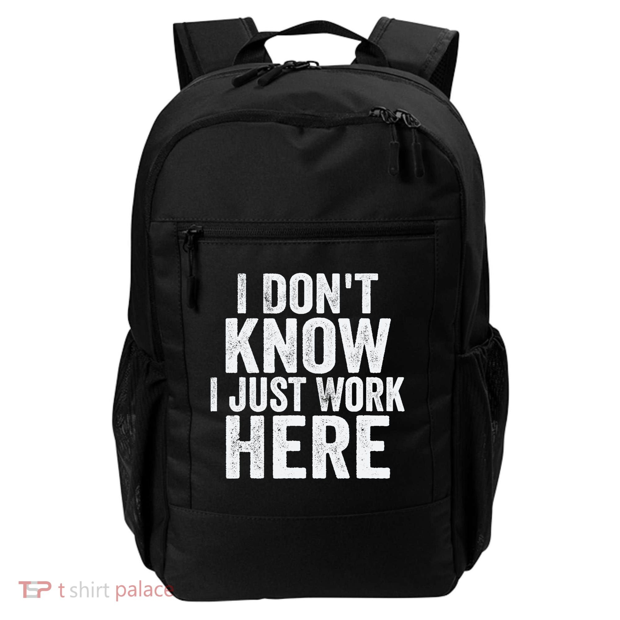 I Dont Know I Just Work Here Funny Working Quotes Sarcastic Backpack