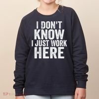 I Dont Know I Just Work Here Funny Working Quotes Sarcastic Women's Sweatshirt thumb 0