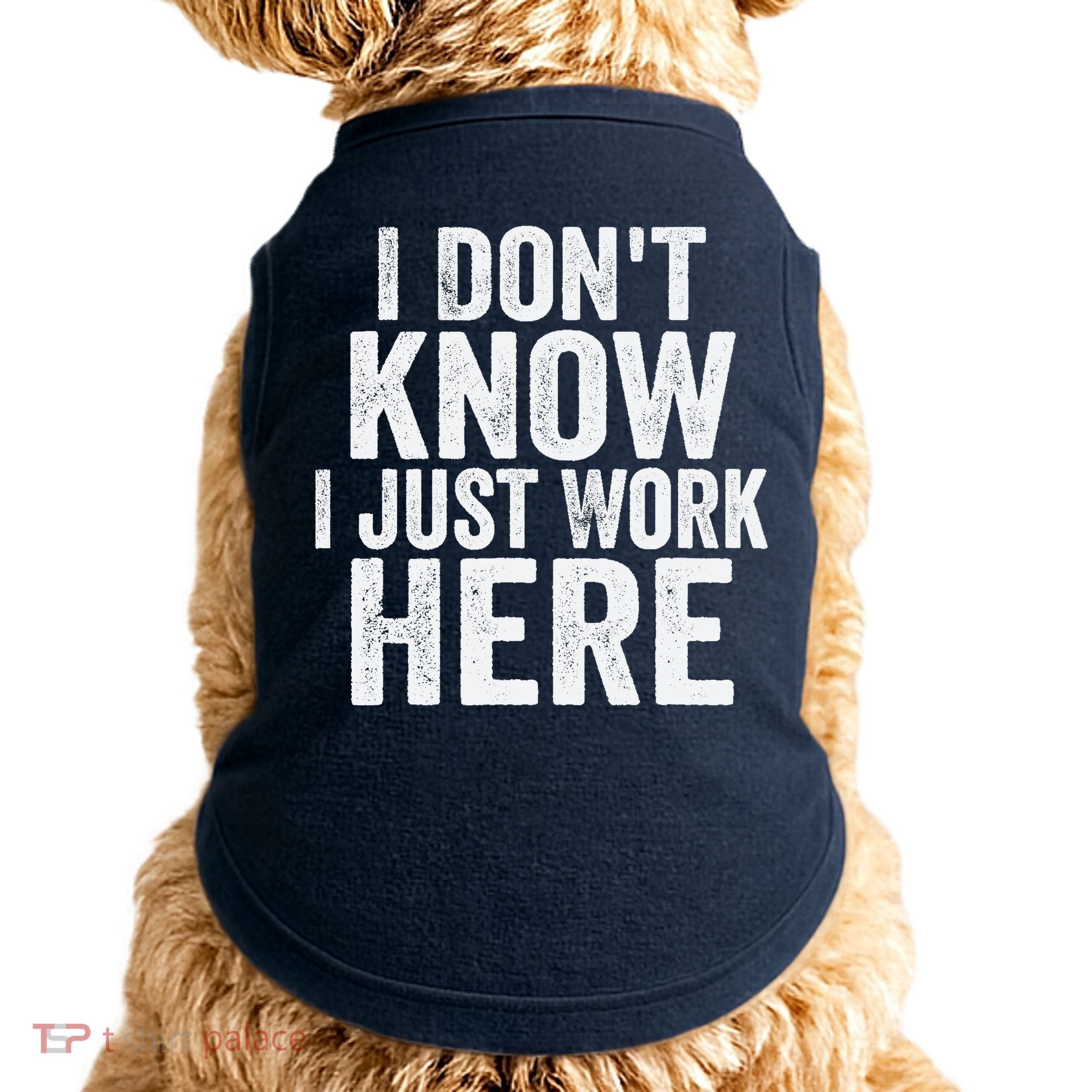 I Dont Know I Just Work Here Funny Working Quotes Sarcastic Doggie Tank