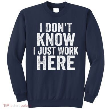 I Dont Know I Just Work Here Funny Working Quotes Sarcastic Sweatshirt