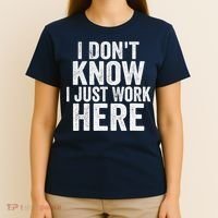 I Dont Know I Just Work Here Funny Working Quotes Sarcastic T-Shirt thumb 4