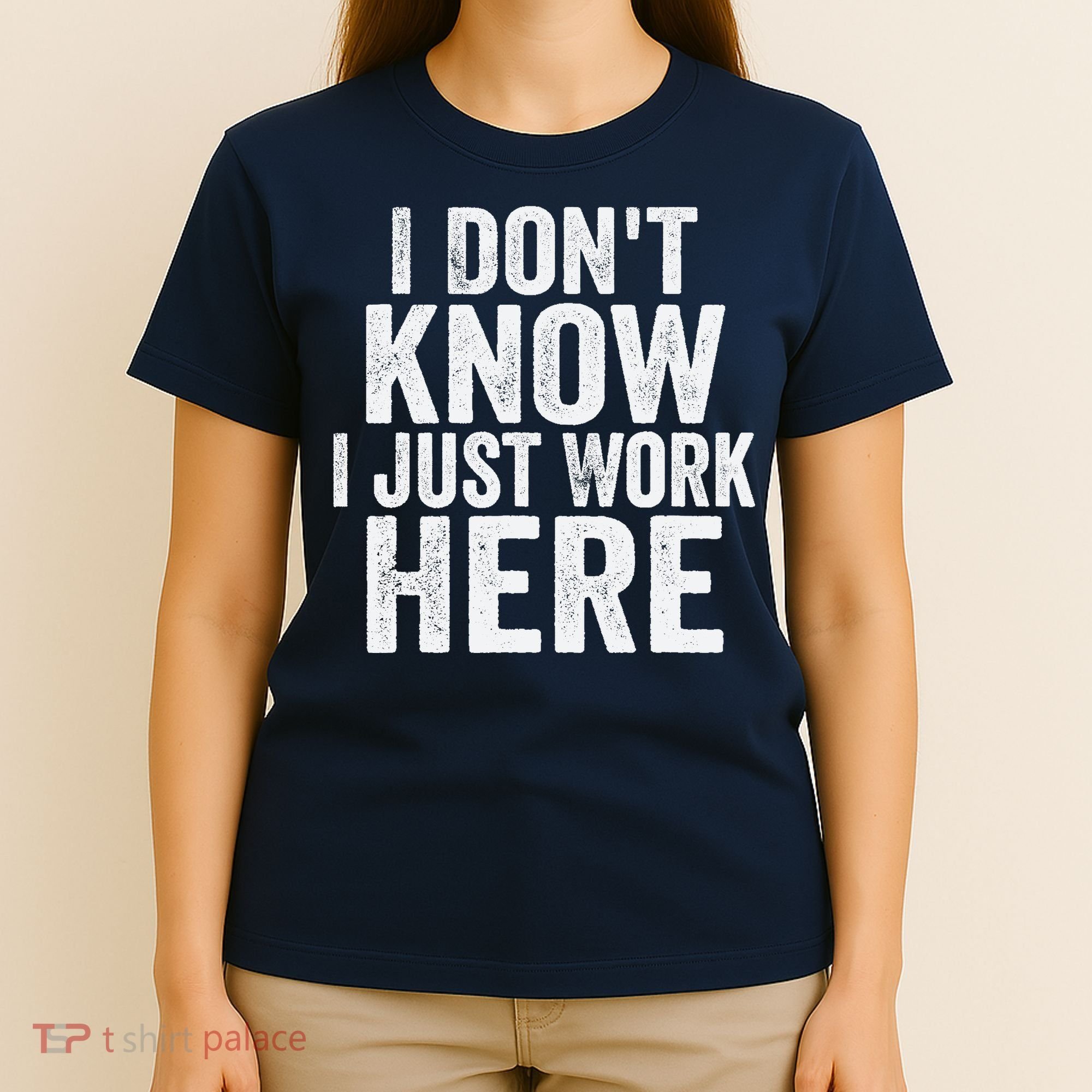 I Dont Know I Just Work Here Funny Working Quotes Sarcastic T-Shirt