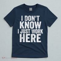 I Dont Know I Just Work Here Funny Working Quotes Sarcastic T-Shirt thumb 5
