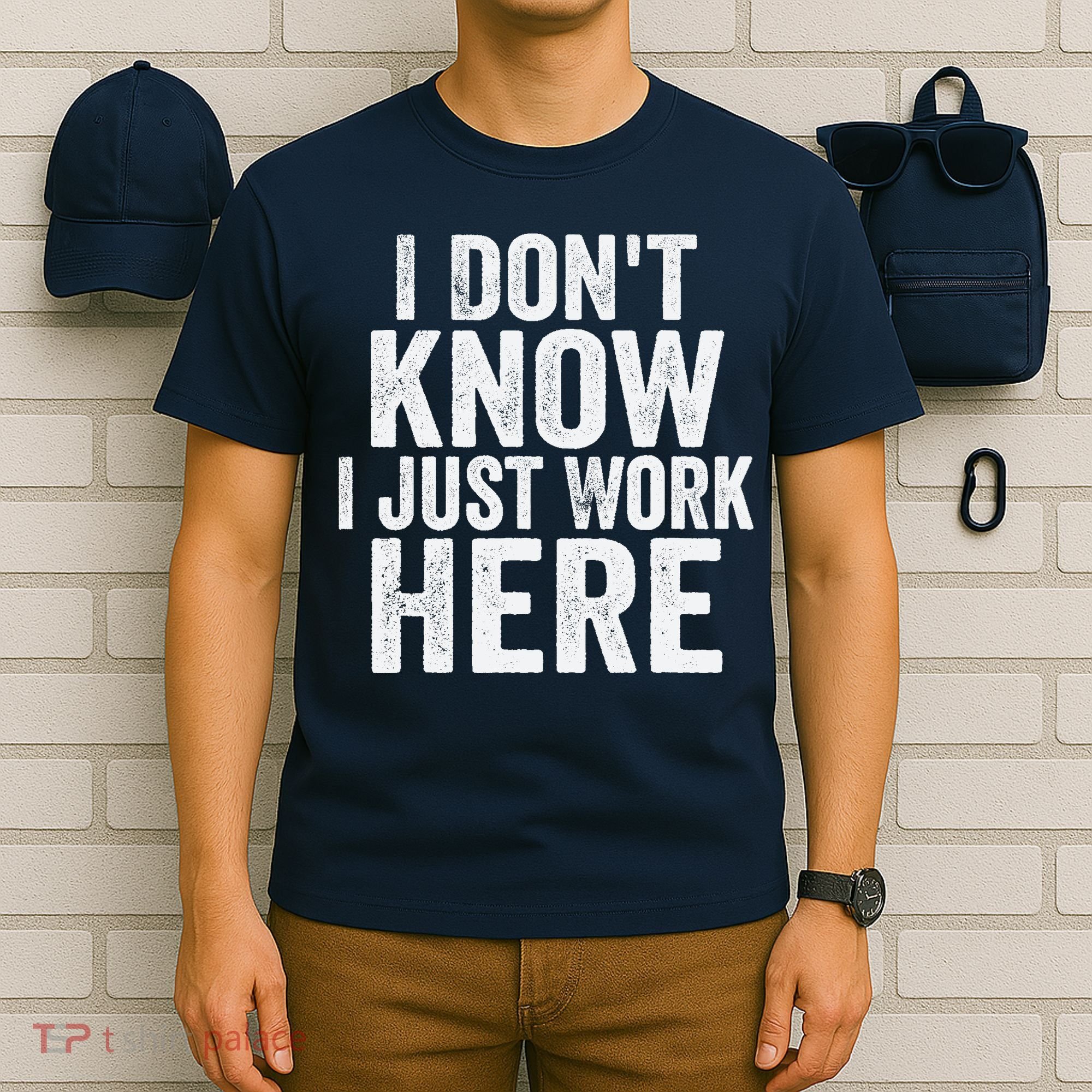 I Dont Know I Just Work Here Funny Working Quotes Sarcastic T-Shirt