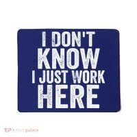 I Dont Know I Just Work Here Funny Working Quotes Sarcastic Mousepad thumb 0