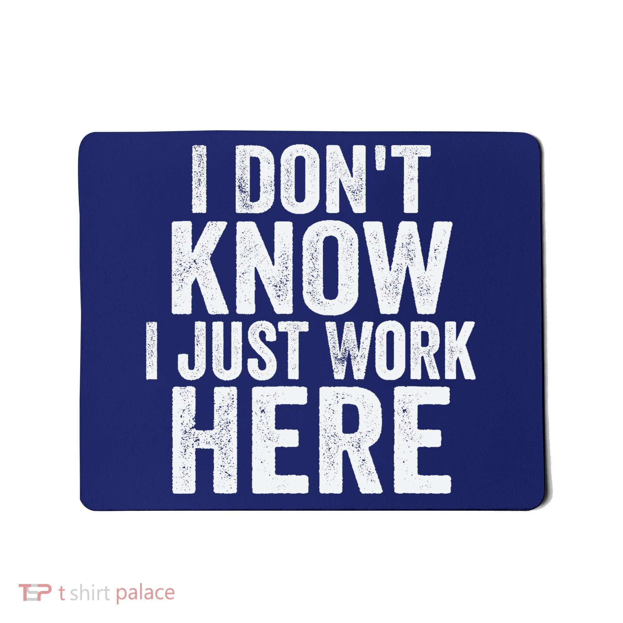 I Dont Know I Just Work Here Funny Working Quotes Sarcastic Mousepad