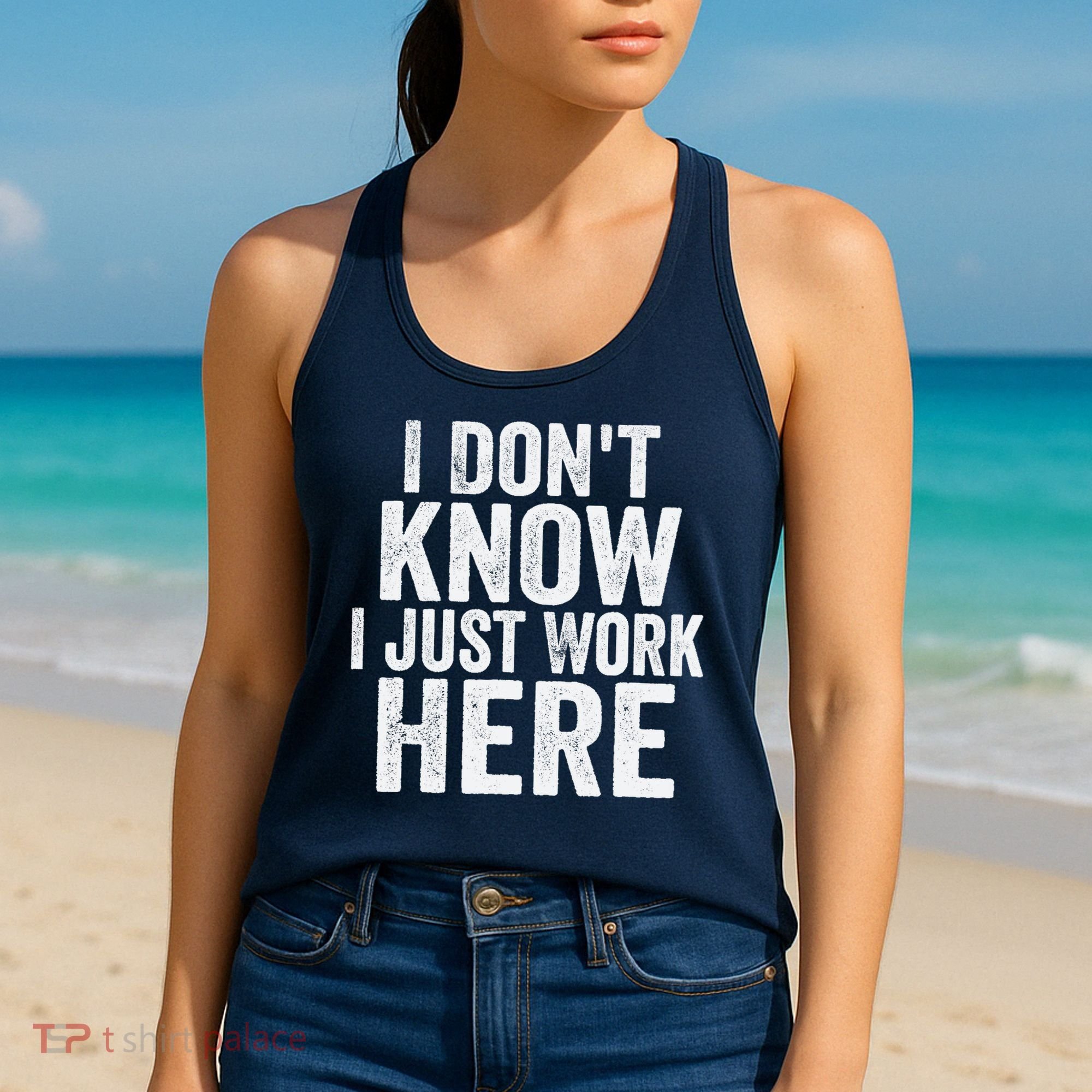 I Dont Know I Just Work Here Funny Working Quotes Sarcastic Women's Tank Top