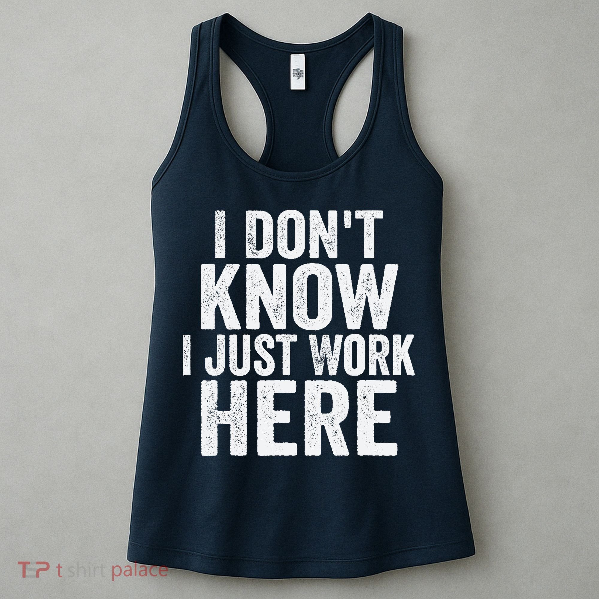 I Dont Know I Just Work Here Funny Working Quotes Sarcastic Women's Tank Top