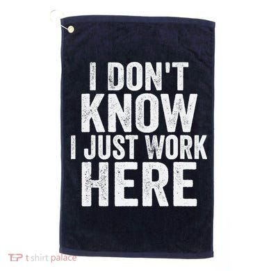 I Dont Know I Just Work Here Funny Working Quotes Sarcastic Golf Towel