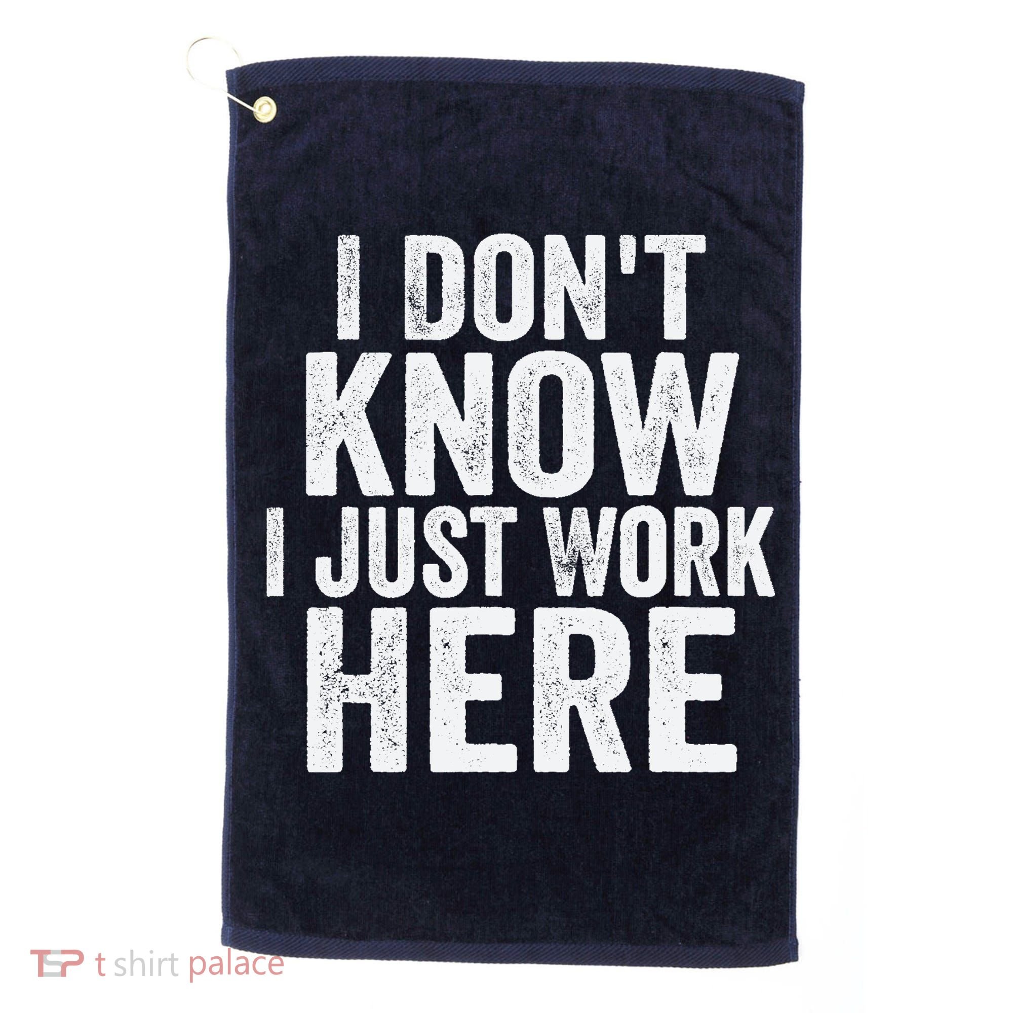 I Dont Know I Just Work Here Funny Working Quotes Sarcastic Golf Towel