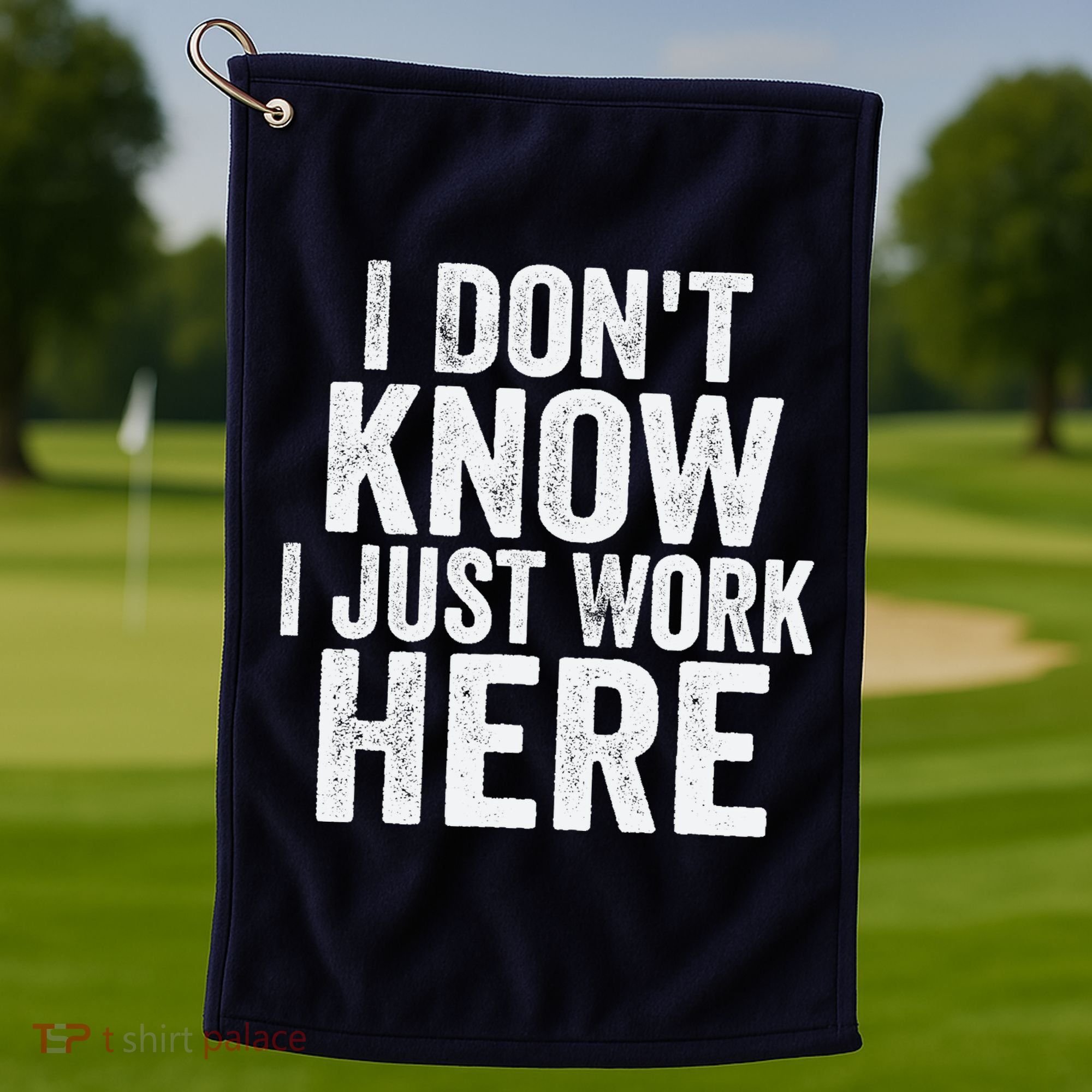 I Dont Know I Just Work Here Funny Working Quotes Sarcastic Golf Towel