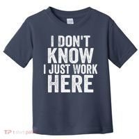 I Dont Know I Just Work Here Funny Working Quotes Sarcastic Toddler T-Shirt thumb 0