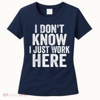 I Dont Know I Just Work Here Funny Working Quotes Sarcastic Women's T-Shirt thumb 0