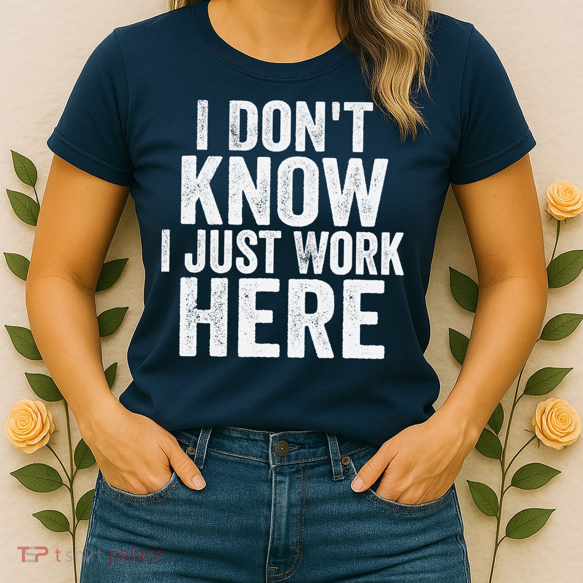 I Dont Know I Just Work Here Funny Working Quotes Sarcastic Women's T-Shirt