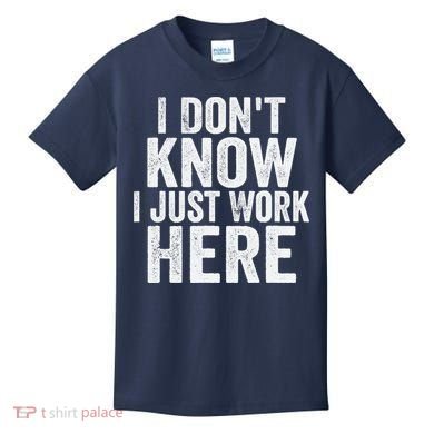 I Dont Know I Just Work Here Funny Working Quotes Sarcastic Kids T-Shirt