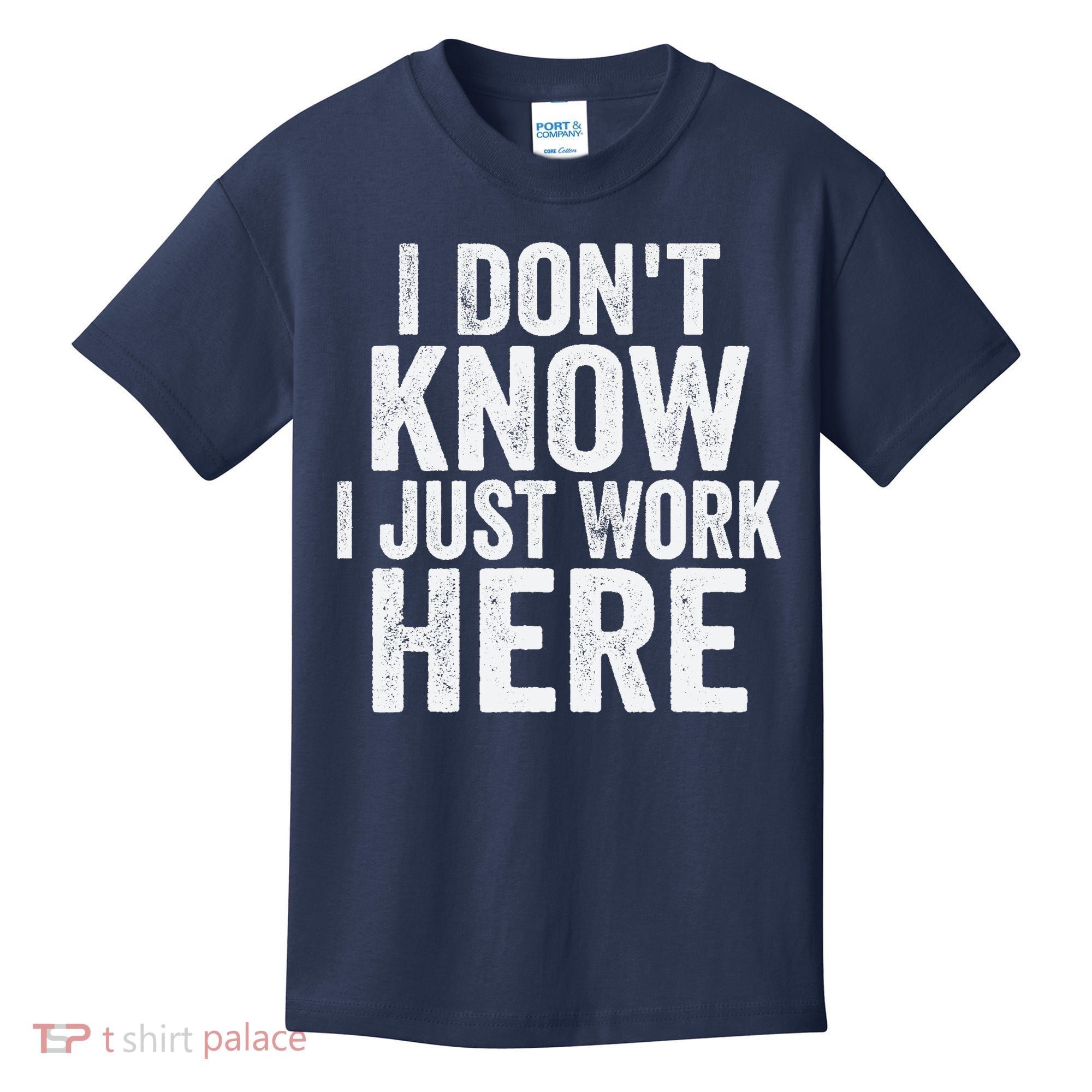 I Dont Know I Just Work Here Funny Working Quotes Sarcastic Kids T-Shirt