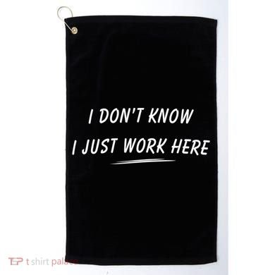 I DonT Know I Just Work Here Funny Employee Saying Gift Golf Towel