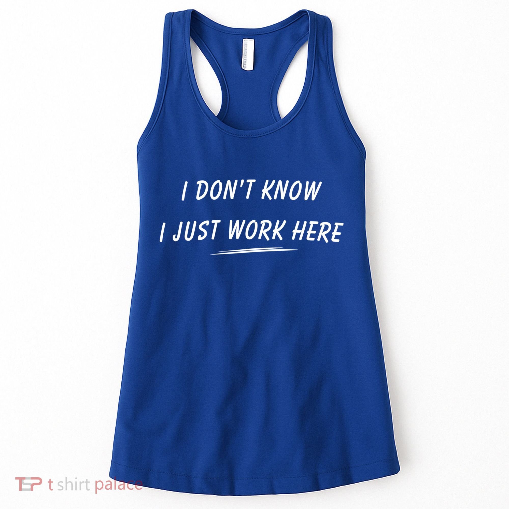 I DonT Know I Just Work Here Funny Employee Saying Gift Women's Tank Top