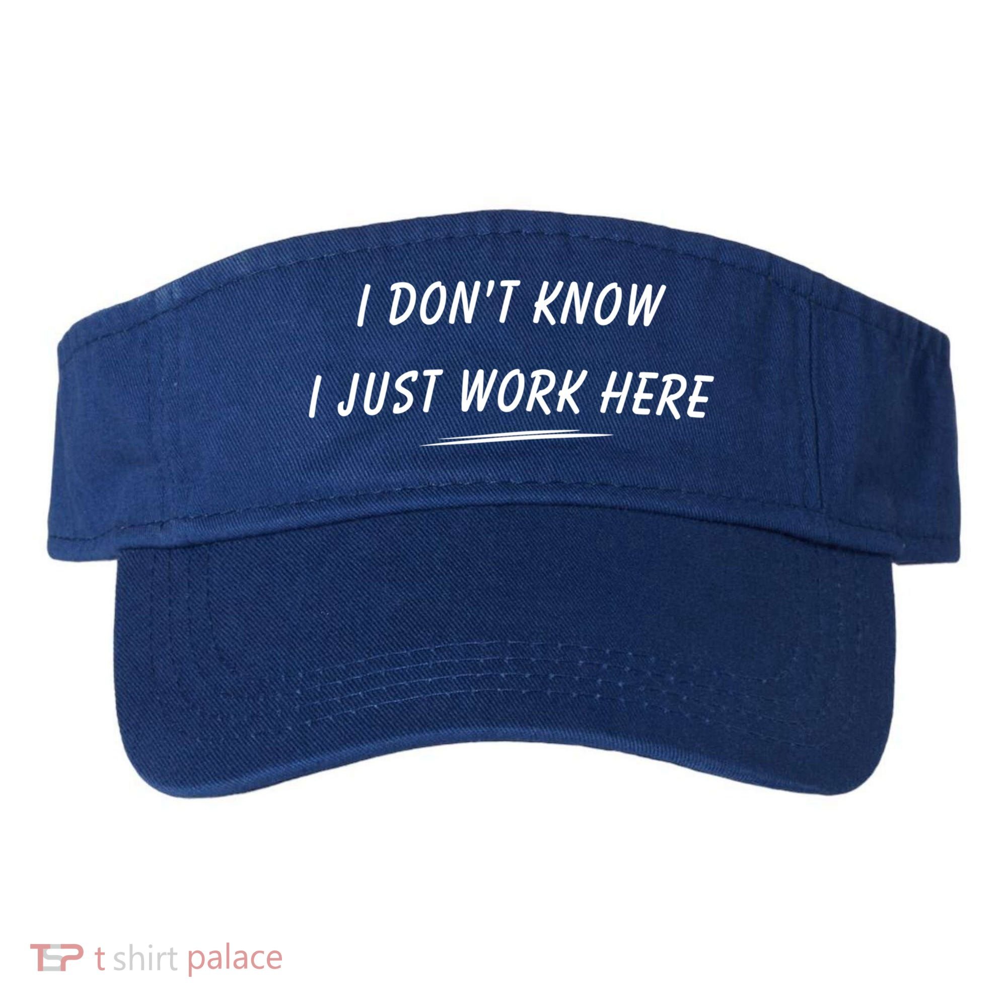 I DonT Know I Just Work Here Funny Employee Saying Gift Visor