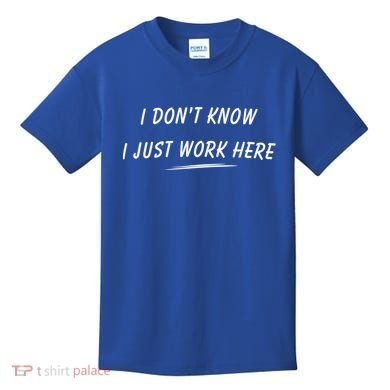 I DonT Know I Just Work Here Funny Employee Saying Gift Kids T-Shirt