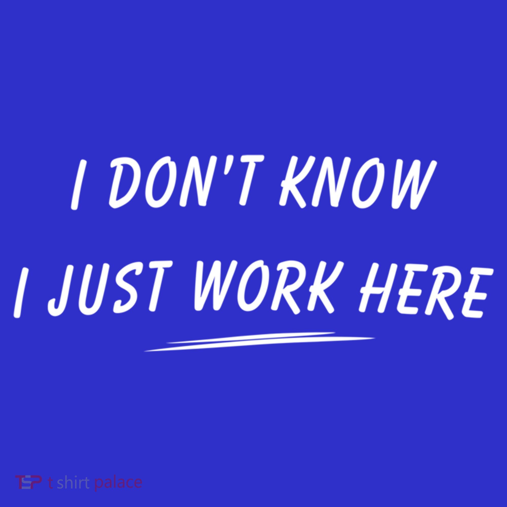 I DonT Know I Just Work Here Funny Employee Saying Gift Kids T-Shirt