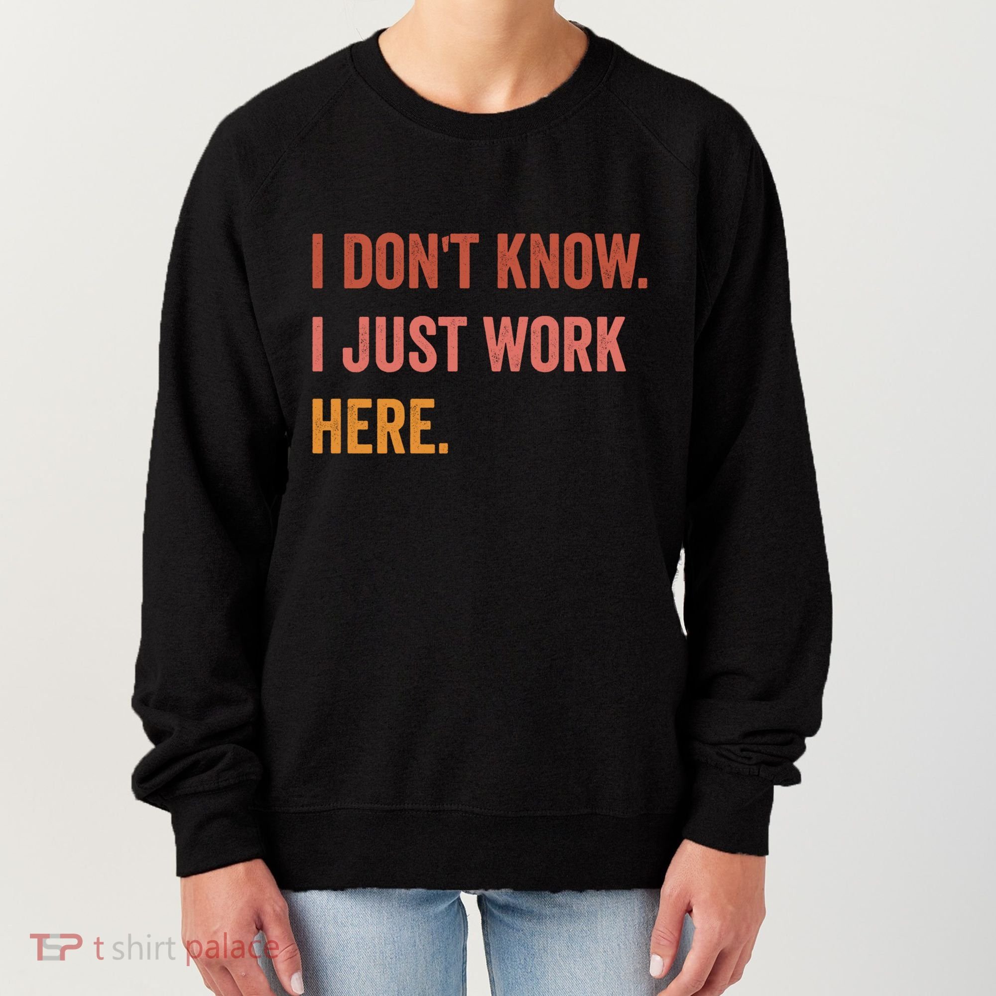 I DonT Know I Just Work Here Funny Work Sarcastic Gift Women's Sweatshirt