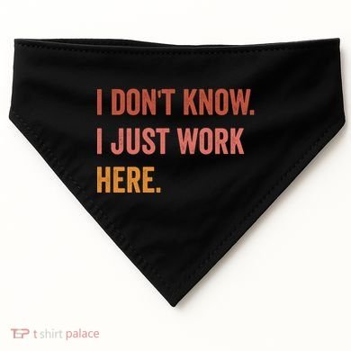 I DonT Know I Just Work Here Funny Work Sarcastic Gift USA-Made Doggie Bandana