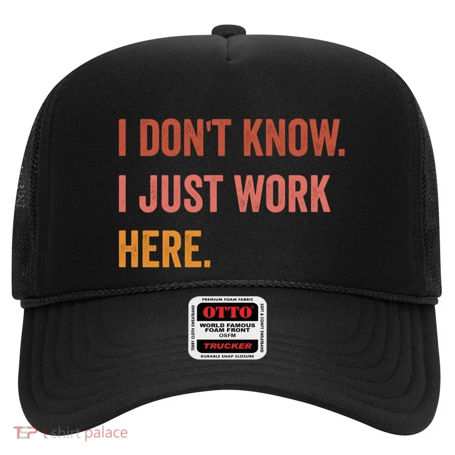 I DonT Know I Just Work Here Funny Work Sarcastic Gift Hat