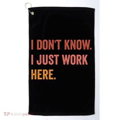 I DonT Know I Just Work Here Funny Work Sarcastic Gift Golf Towel