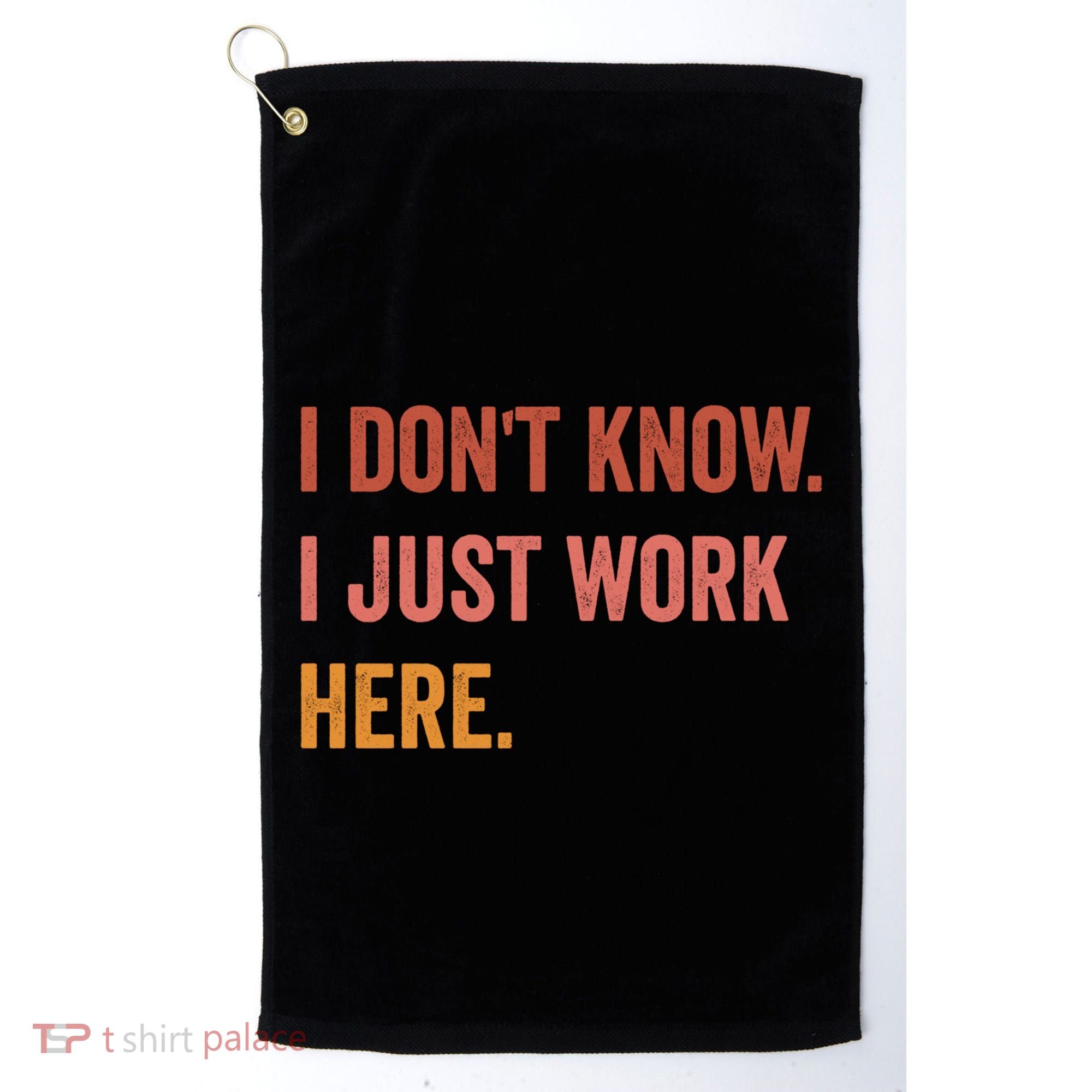 I DonT Know I Just Work Here Funny Work Sarcastic Gift Golf Towel