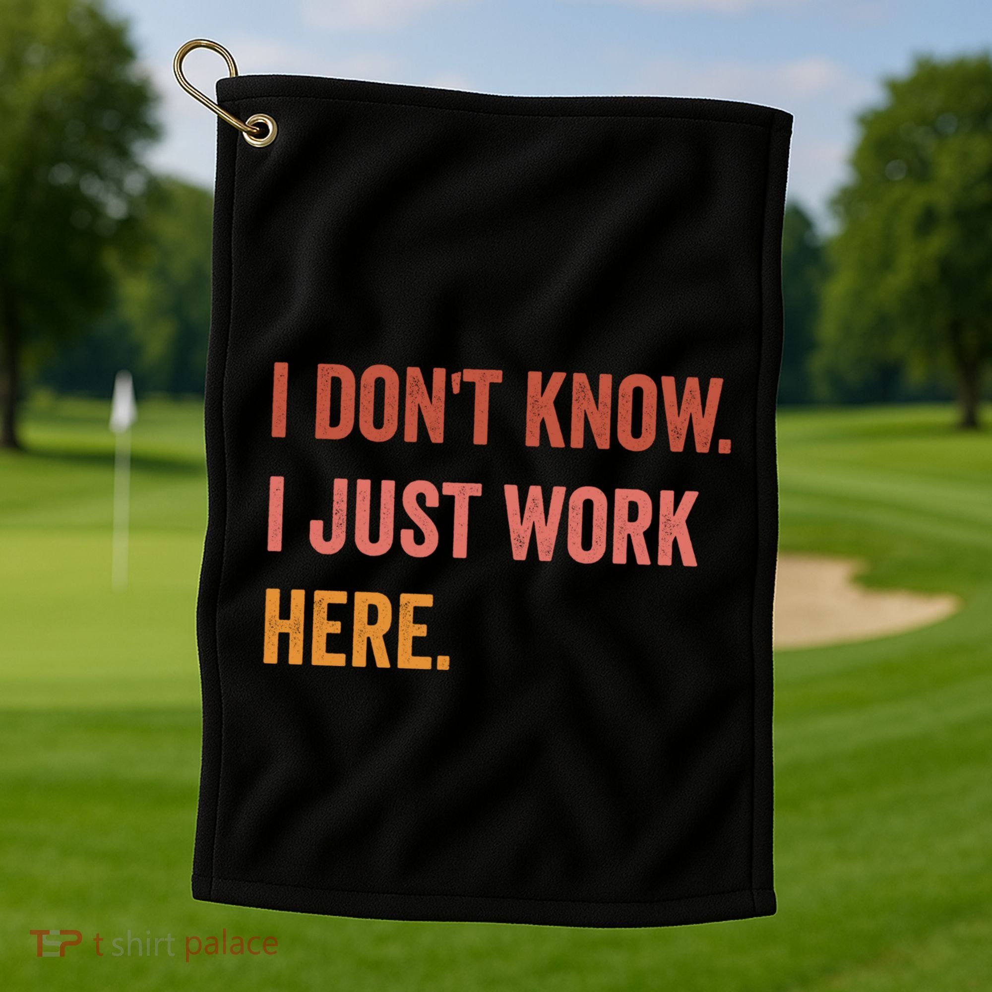 I DonT Know I Just Work Here Funny Work Sarcastic Gift Golf Towel