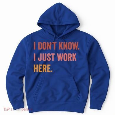I DonT Know I Just Work Here Funny Work Sarcastic Gift Hoodie