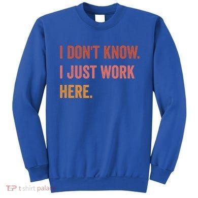 I DonT Know I Just Work Here Funny Work Sarcastic Gift Sweatshirt
